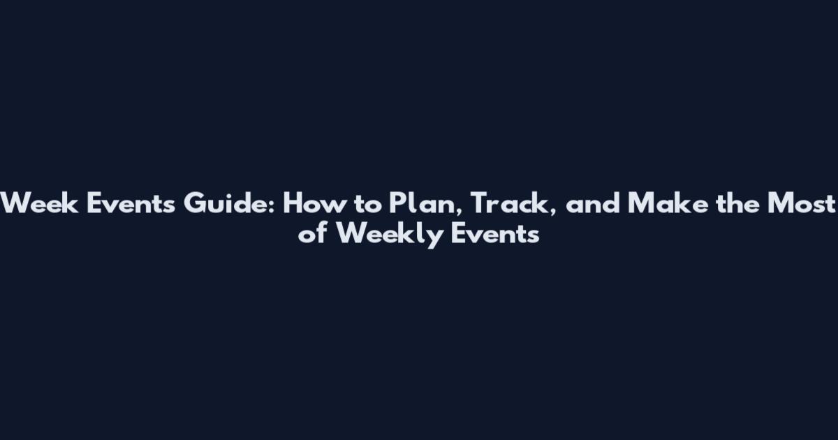 Week Events Guide: How to Plan, Track, and Make the Most of Weekly Events