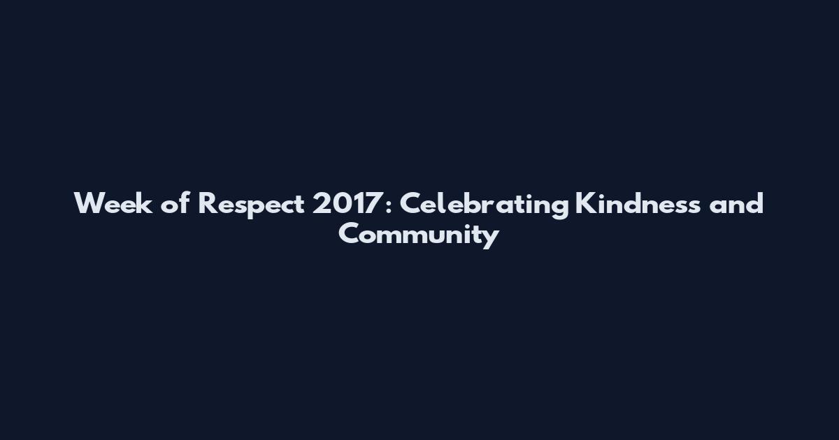 Week of Respect 2017: Celebrating Kindness and Community