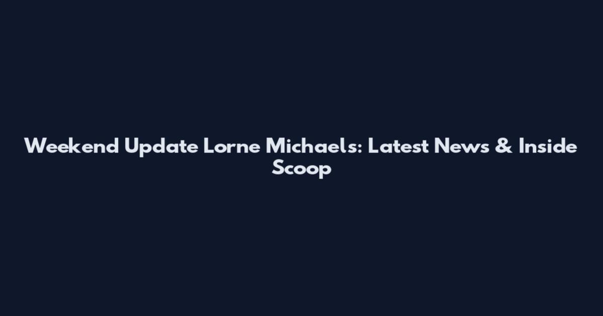 Weekend Update Lorne Michaels: Latest News & Inside Scoop