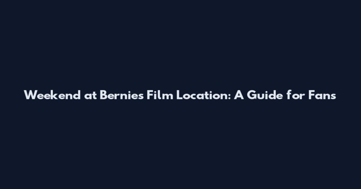 Weekend at Bernie's Film Location: A Guide for Fans