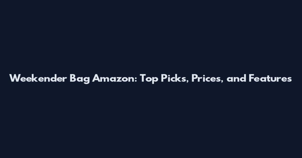 Weekender Bag Amazon: Top Picks, Prices, and Features