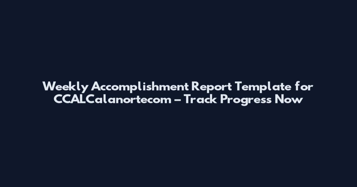 Weekly Accomplishment Report Template for CCALCalanortecom – Track Progress Now