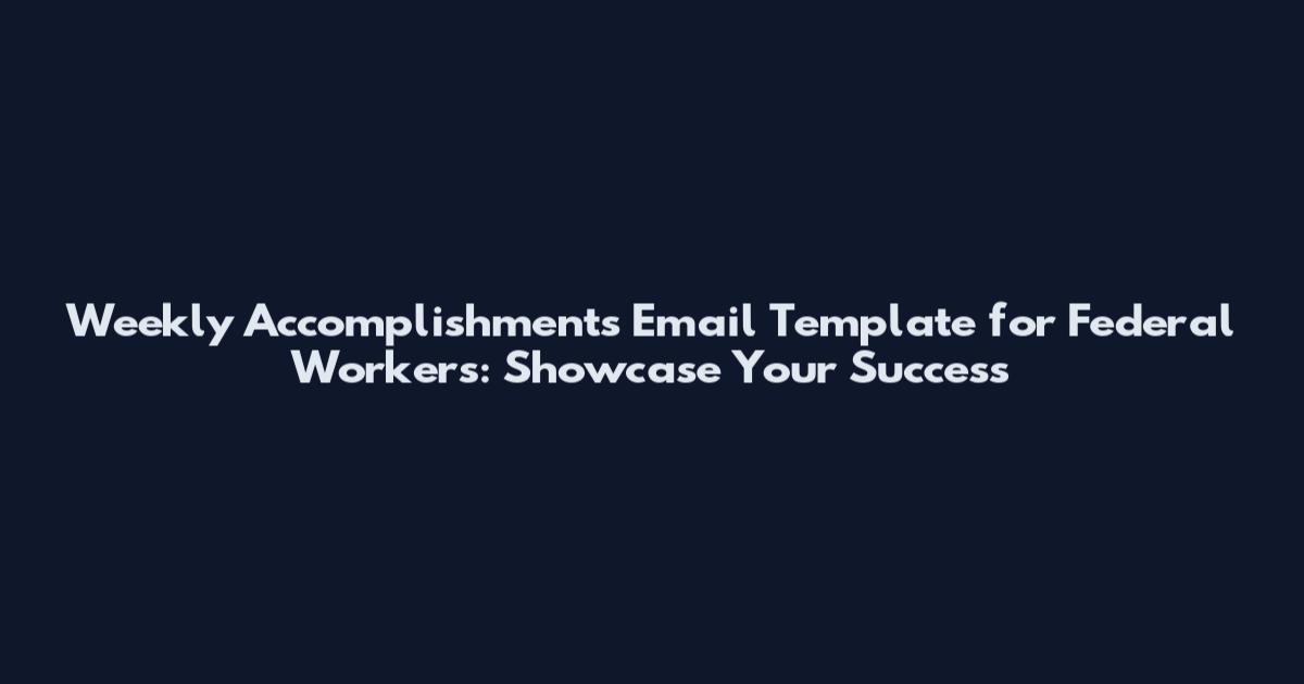 Weekly Accomplishments Email Template for Federal Workers: Showcase Your Success