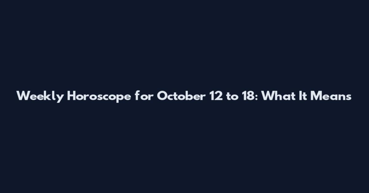 Weekly Horoscope for October 12 to 18: What It Means
