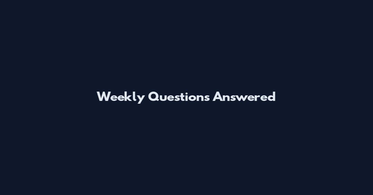 Weekly Questions Answered