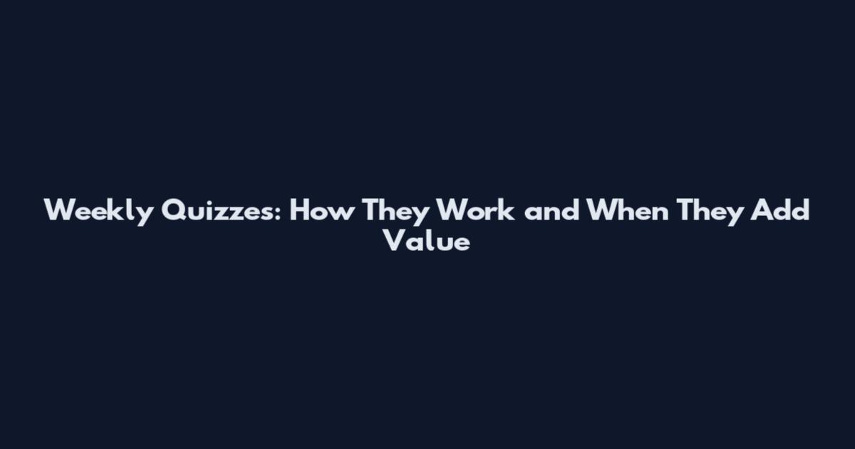 Weekly Quizzes: How They Work and When They Add Value