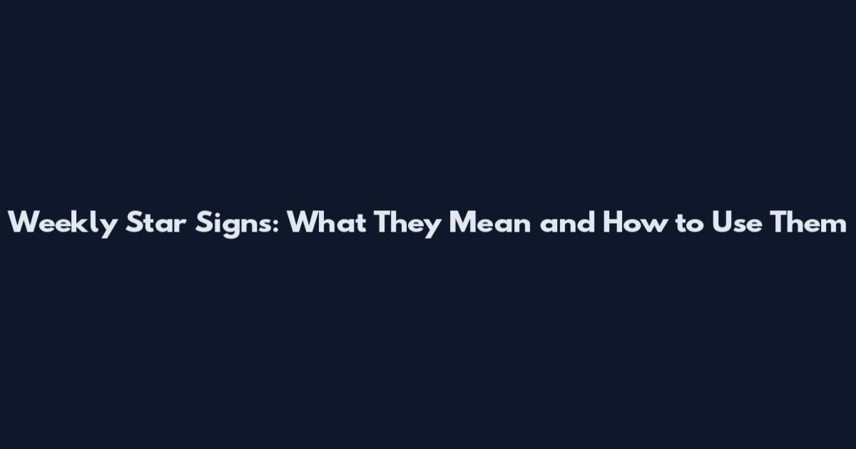 Weekly Star Signs: What They Mean and How to Use Them