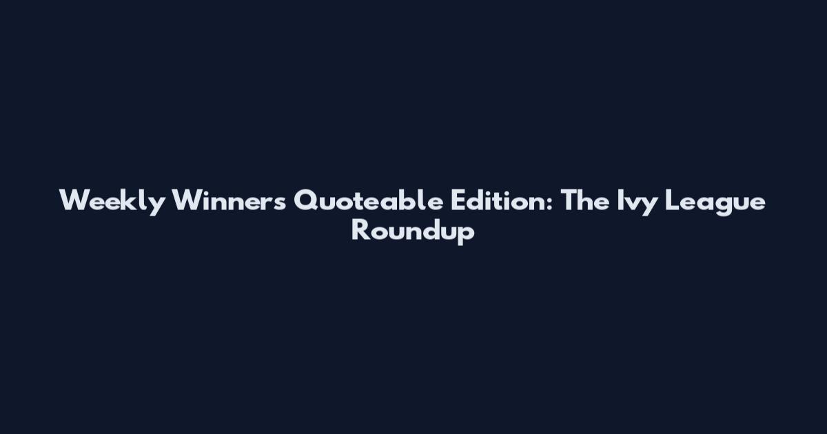 Weekly Winners Quoteable Edition: The Ivy League Roundup