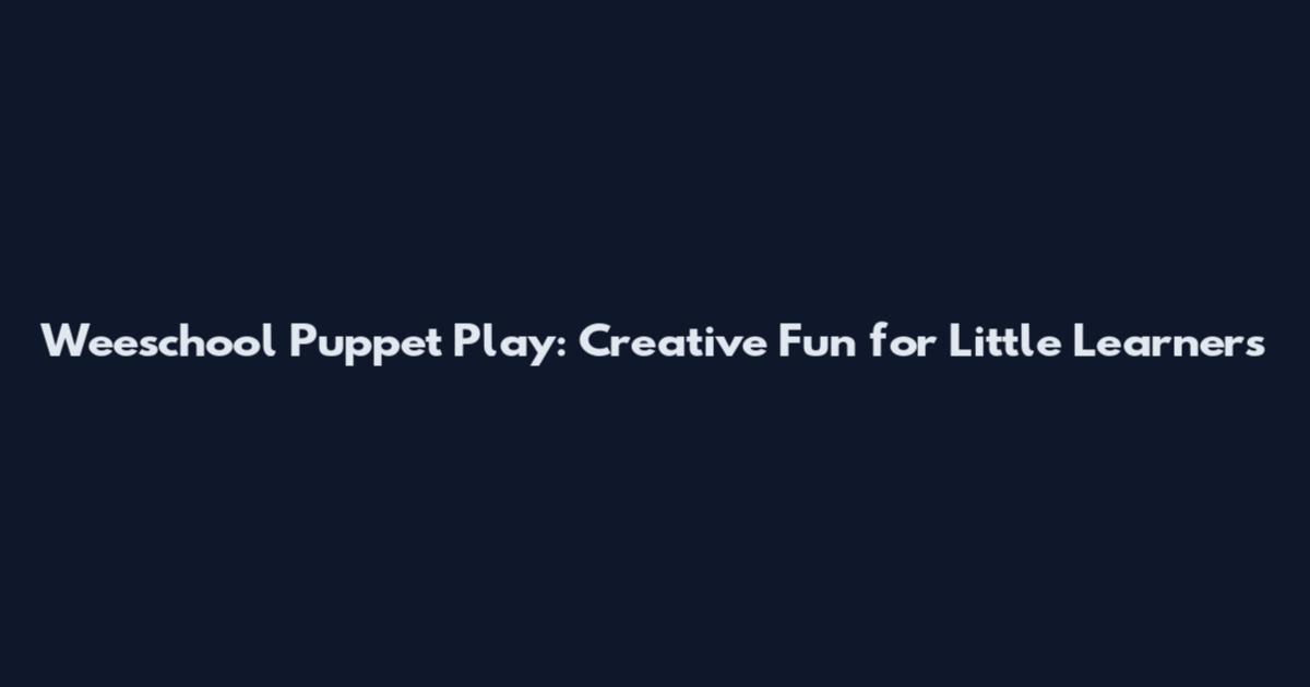 Weeschool Puppet Play: Creative Fun for Little Learners