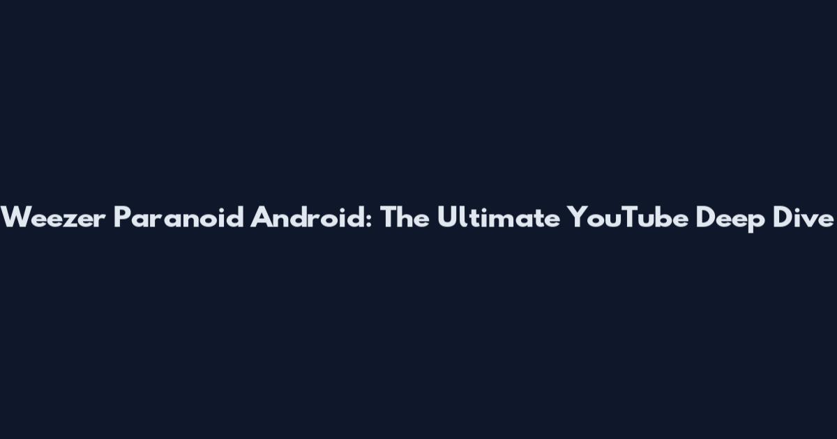 Weezer Paranoid Android: The Ultimate YouTube Deep Dive