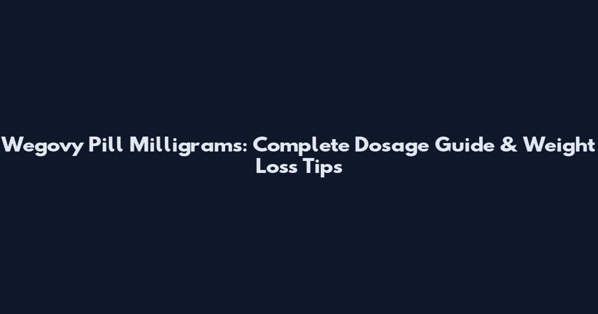 Wegovy Pill Milligrams: Complete Dosage Guide & Weight Loss Tips