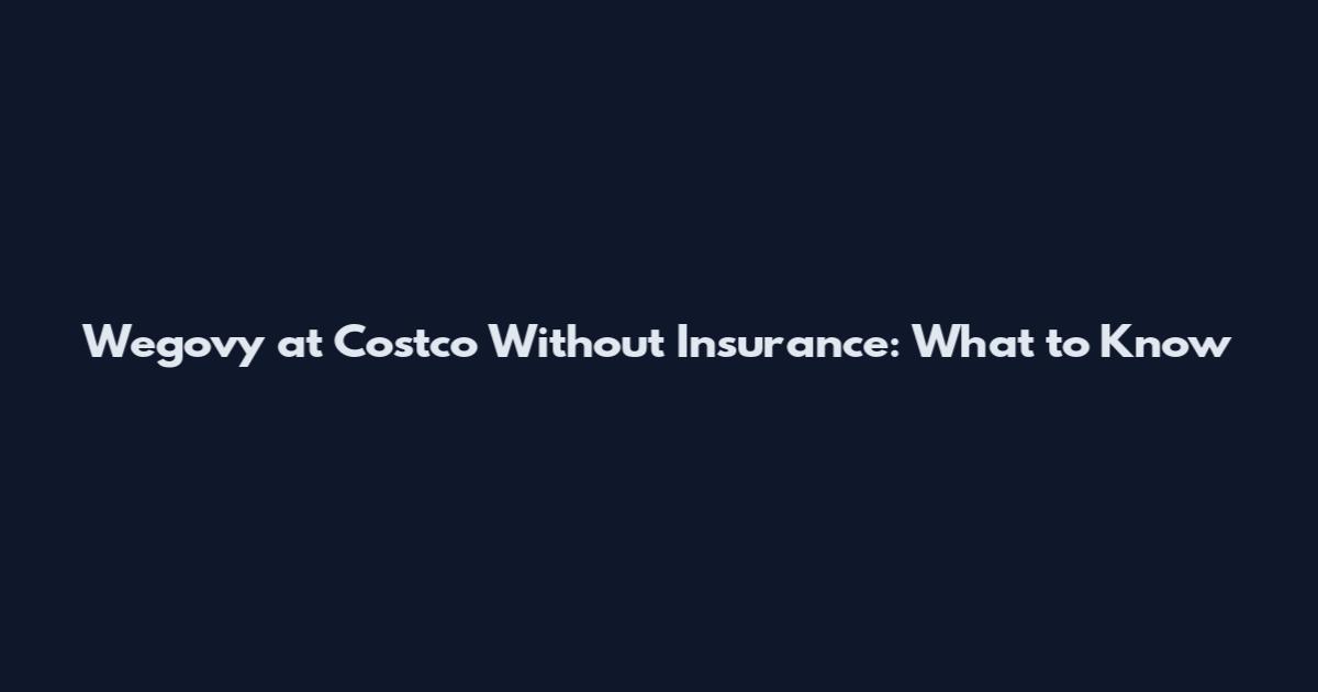 Wegovy at Costco Without Insurance: What to Know