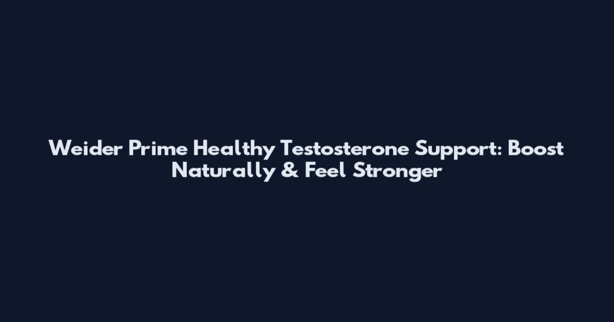 Weider Prime Healthy Testosterone Support: Boost Naturally & Feel Stronger