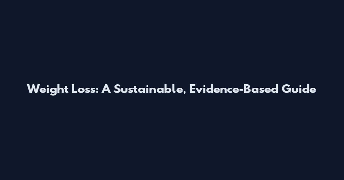 Weight Loss: A Sustainable, Evidence-Based Guide