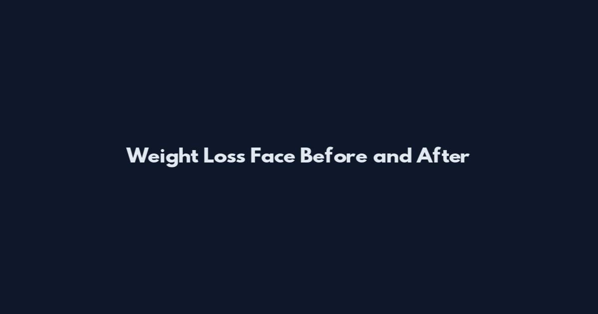 Weight Loss Face Before and After