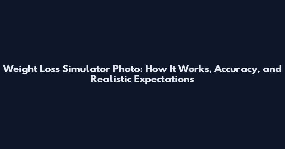 Weight Loss Simulator Photo: How It Works, Accuracy, and Realistic Expectations