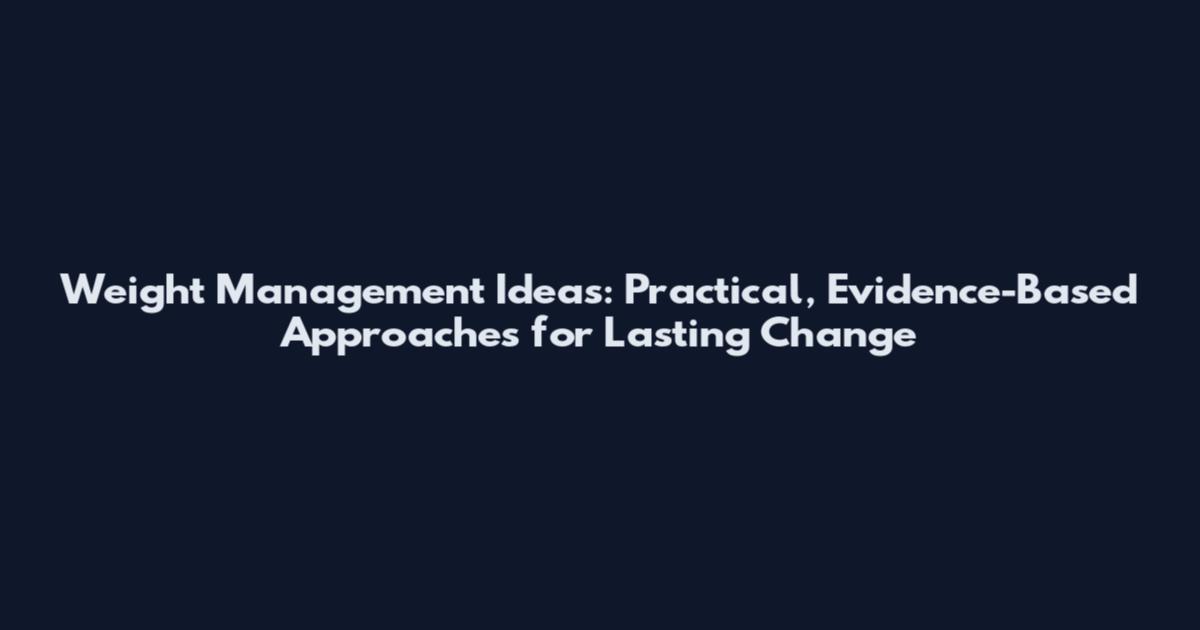 Weight Management Ideas: Practical, Evidence-Based Approaches for Lasting Change