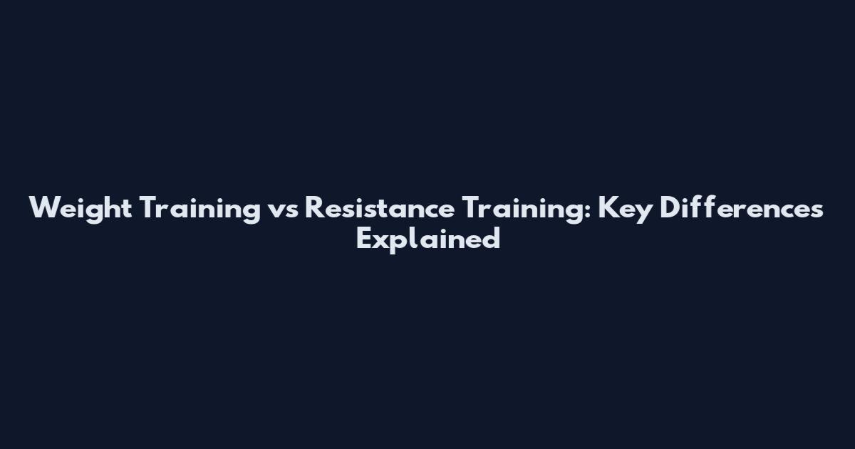 Weight Training vs Resistance Training: Key Differences Explained