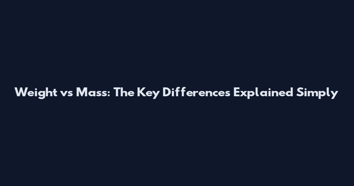 Weight vs Mass: The Key Differences Explained Simply