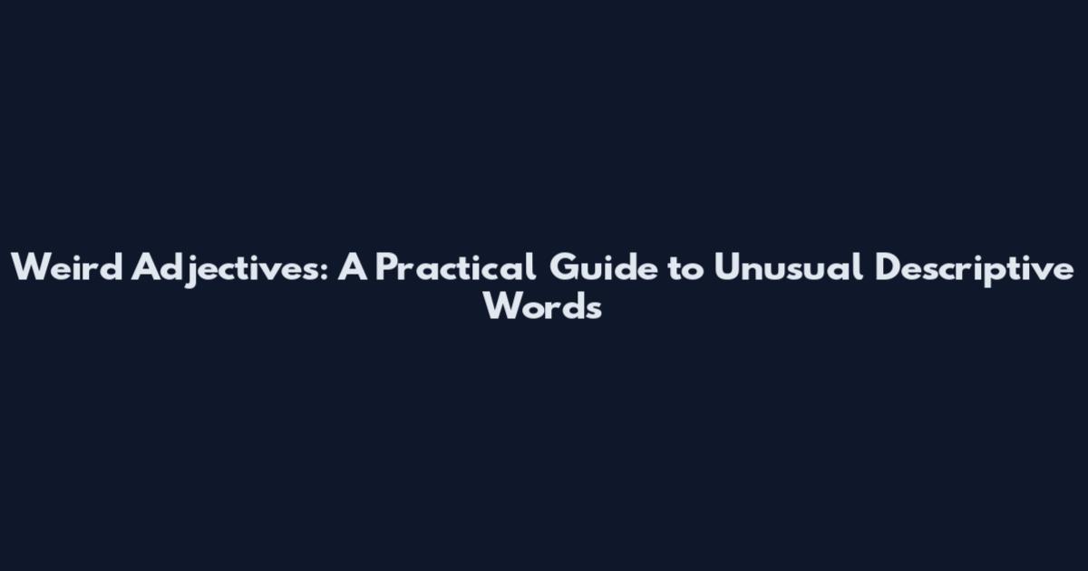 Weird Adjectives: A Practical Guide to Unusual Descriptive Words