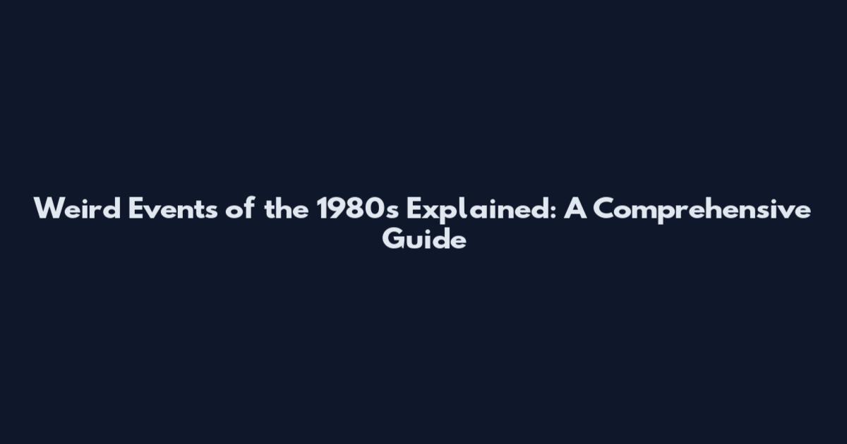 Weird Events of the 1980s Explained: A Comprehensive Guide