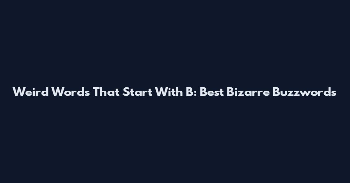 Weird Words That Start With B: Best Bizarre Buzzwords