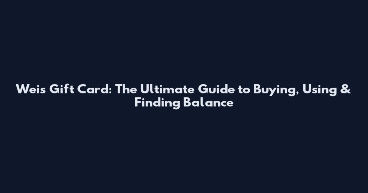 Weis Gift Card: The Ultimate Guide to Buying, Using & Finding Balance