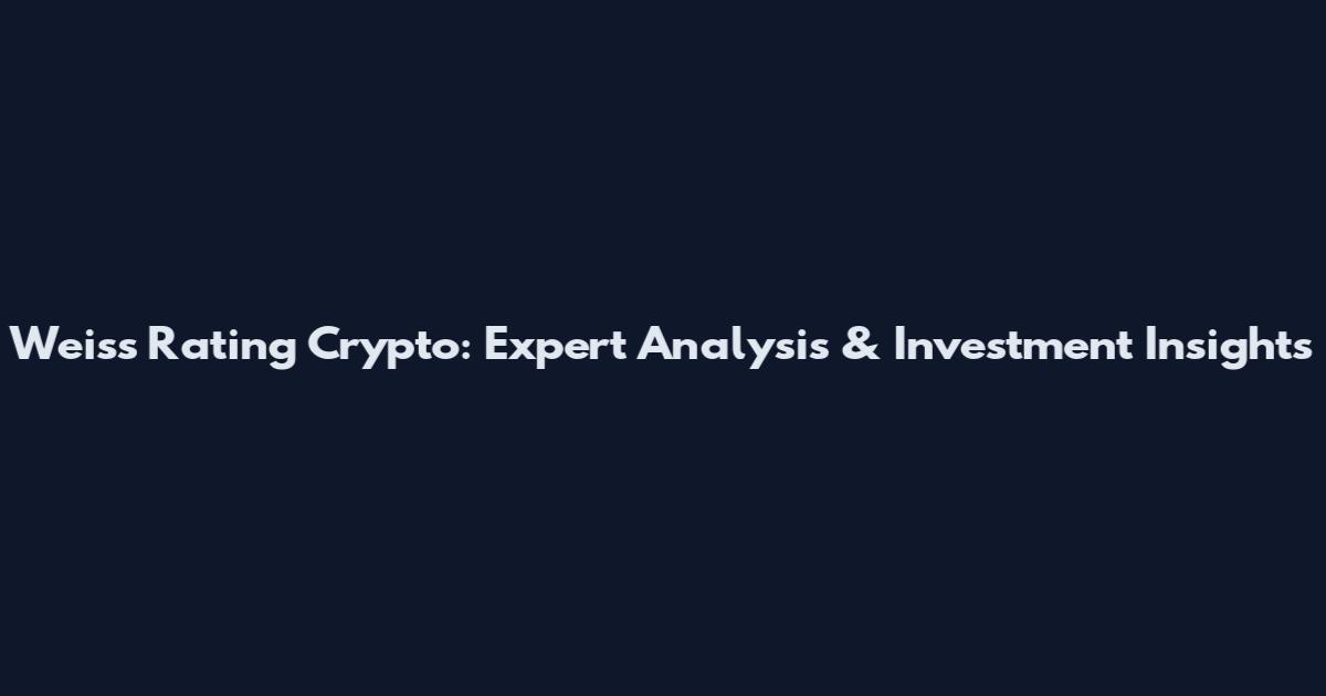 Weiss Rating Crypto: Expert Analysis & Investment Insights