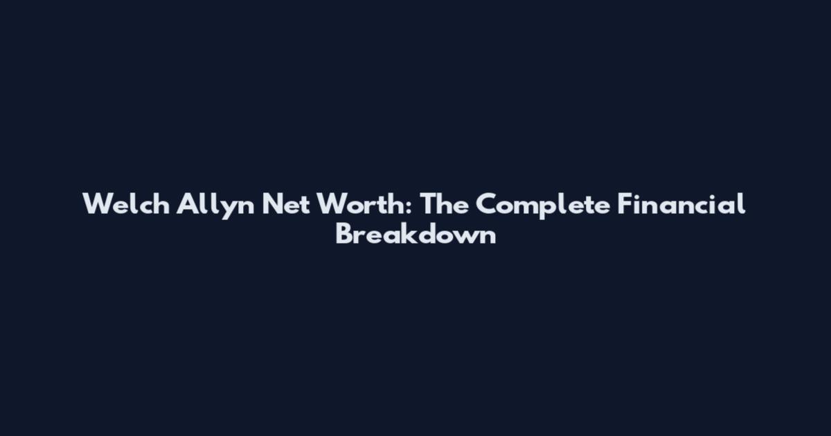 Welch Allyn Net Worth: The Complete Financial Breakdown