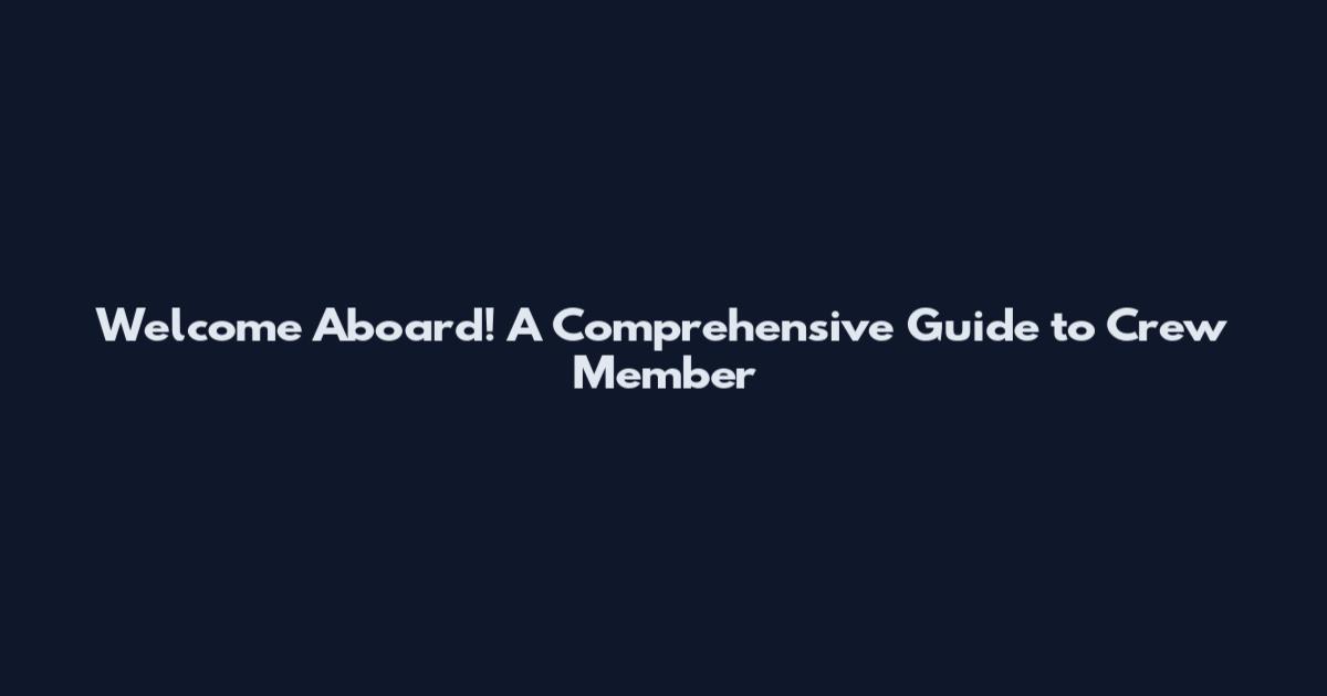 Welcome Aboard! A Comprehensive Guide to Crew Member