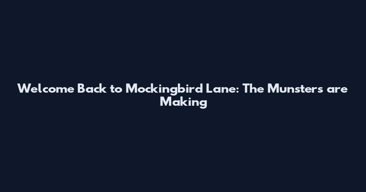 Welcome Back to Mockingbird Lane: The Munsters are Making