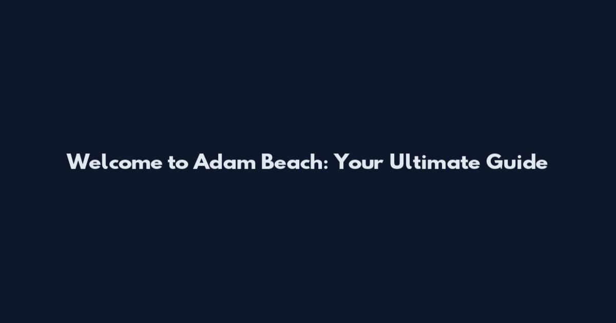 Welcome to Adam Beach: Your Ultimate Guide