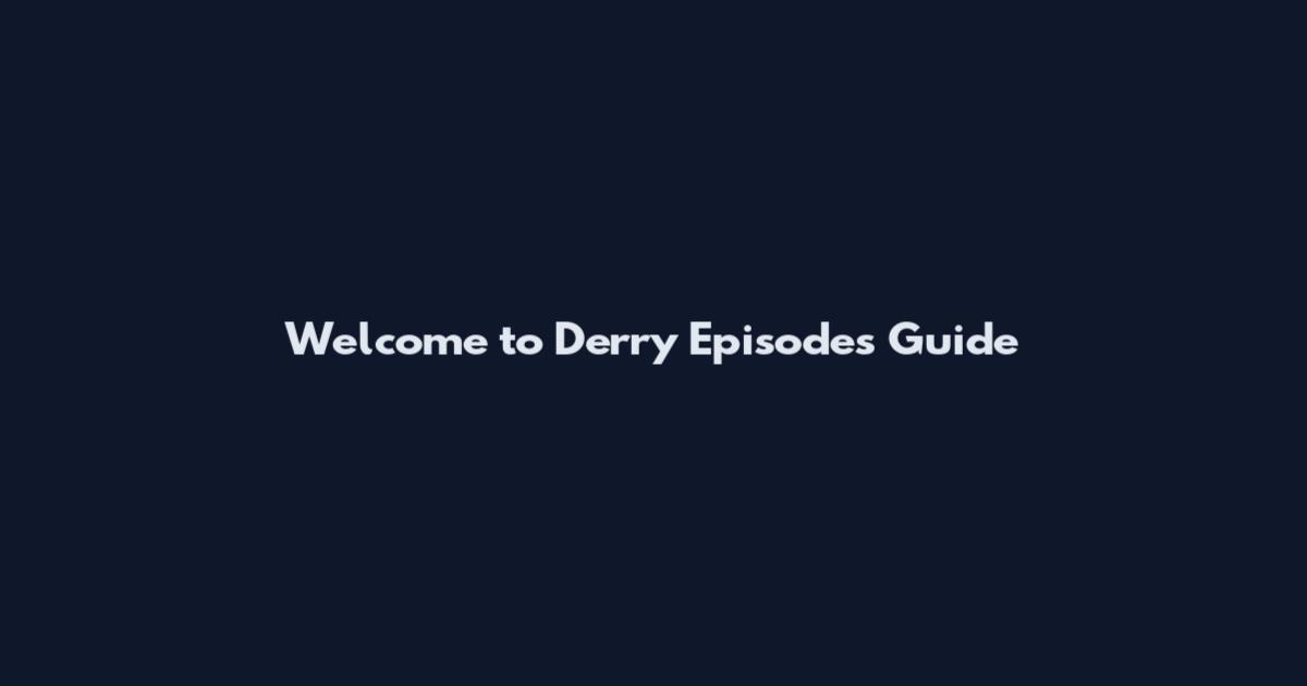 Welcome to Derry Episodes Guide