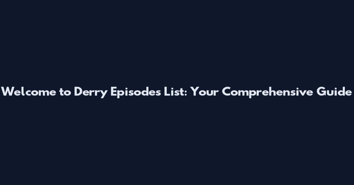Welcome to Derry Episodes List: Your Comprehensive Guide