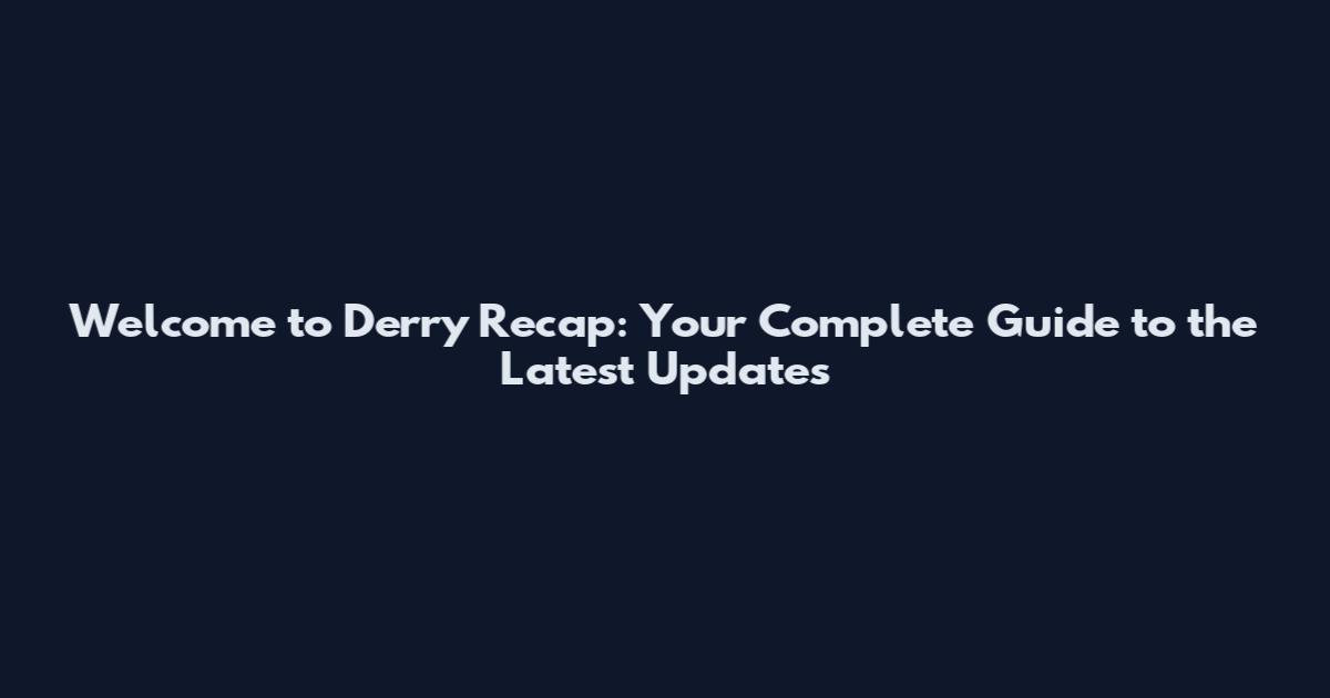 Welcome to Derry Recap: Your Complete Guide to the Latest Updates