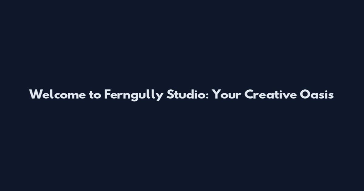 Welcome to Ferngully Studio: Your Creative Oasis