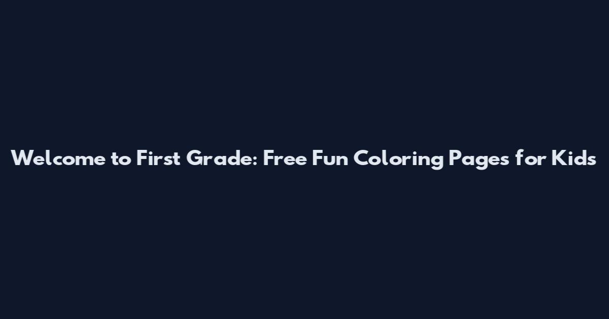 Welcome to First Grade: Free Fun Coloring Pages for Kids