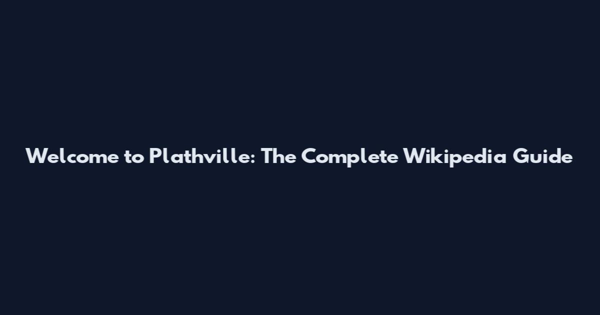 Welcome to Plathville: The Complete Wikipedia Guide