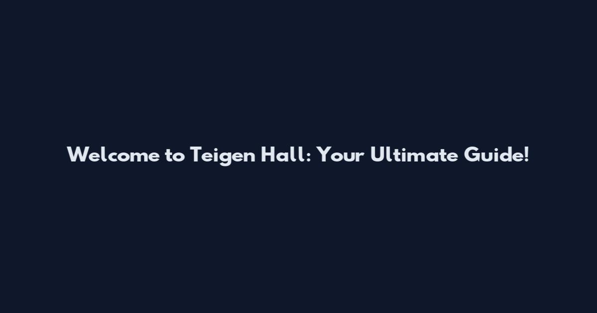 Welcome to Teigen Hall: Your Ultimate Guide!