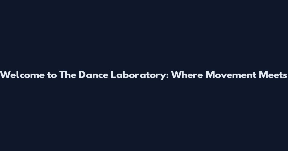 Welcome to The Dance Laboratory: Where Movement Meets