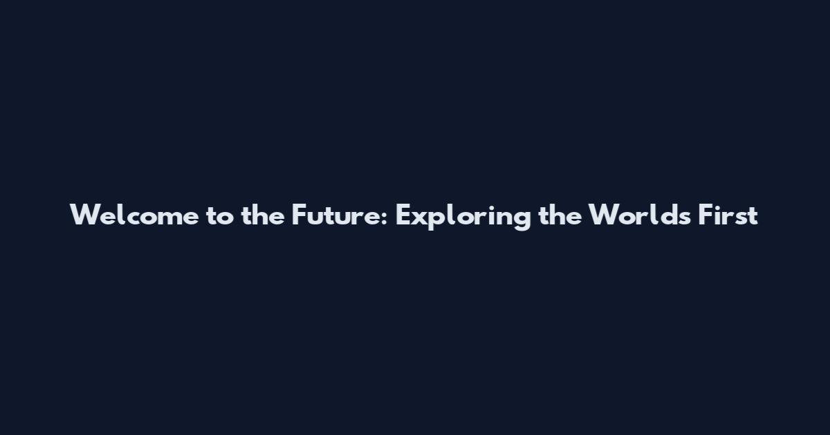 Welcome to the Future: Exploring the World's First