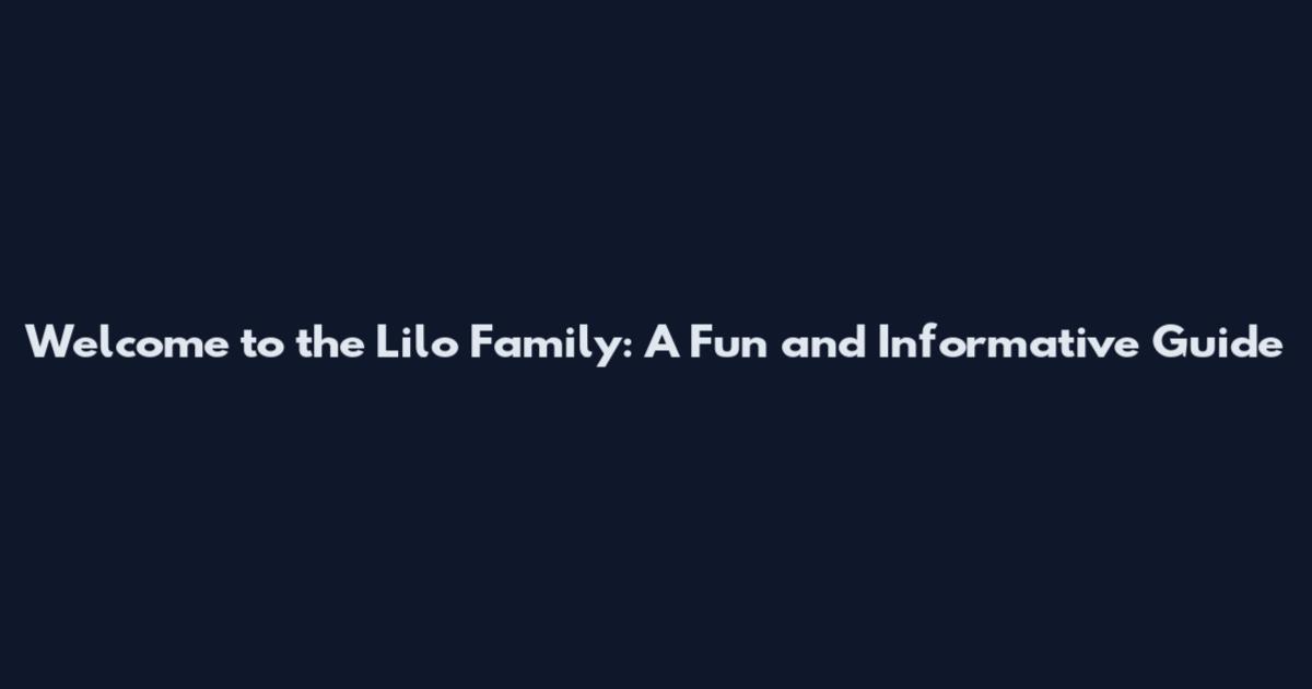 Welcome to the Lilo Family: A Fun and Informative Guide