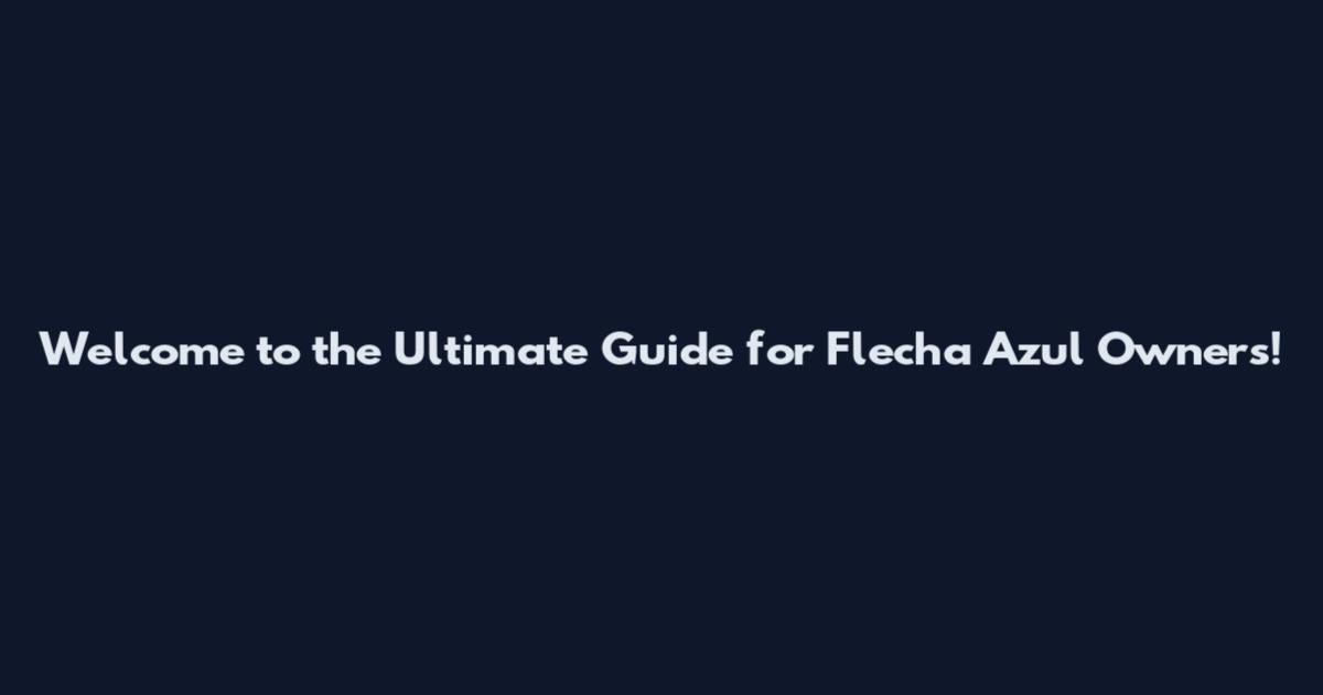 Welcome to the Ultimate Guide for Flecha Azul Owners!