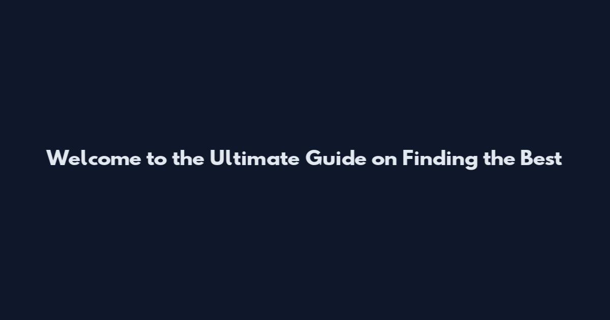 Welcome to the Ultimate Guide on Finding the Best