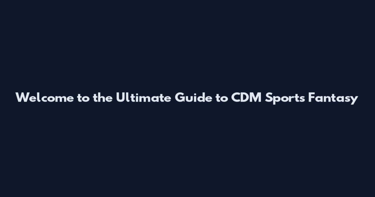 Welcome to the Ultimate Guide to CDM Sports Fantasy