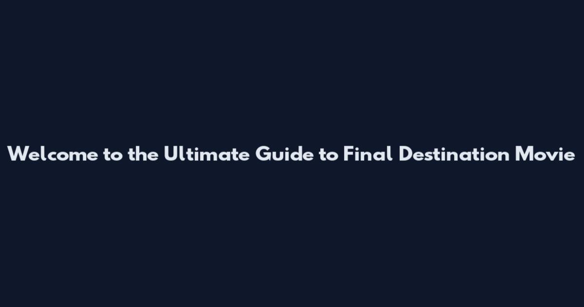 Welcome to the Ultimate Guide to Final Destination Movie