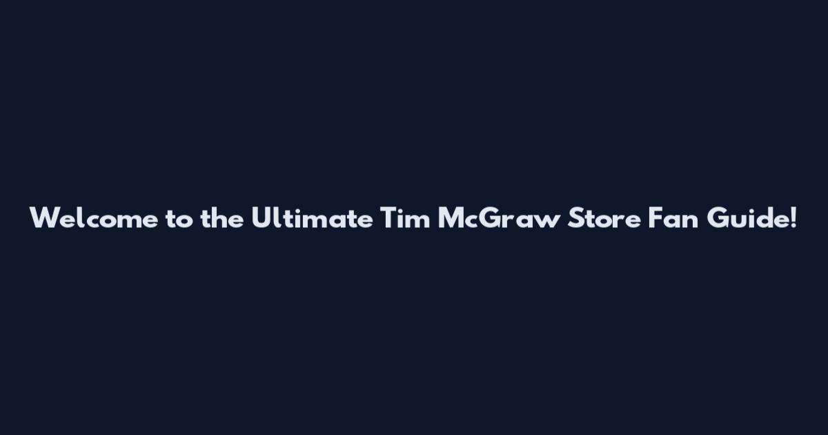 Welcome to the Ultimate Tim McGraw Store Fan Guide!
