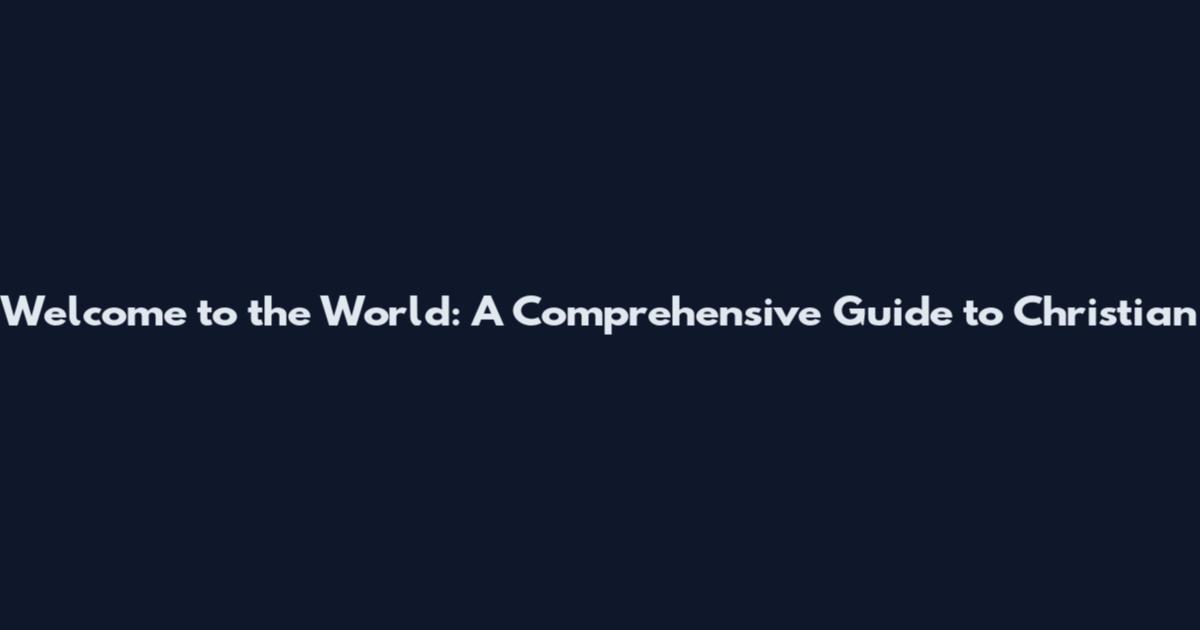 Welcome to the World: A Comprehensive Guide to Christian