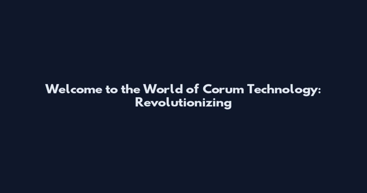 Welcome to the World of Corum Technology: Revolutionizing