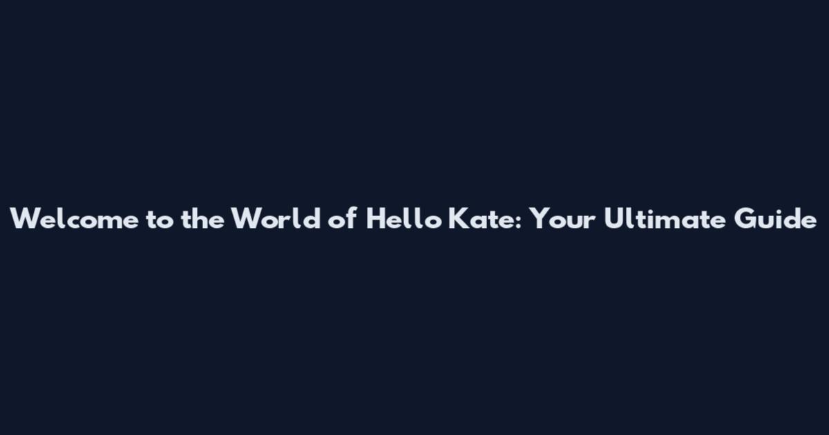 Welcome to the World of Hello Kate: Your Ultimate Guide